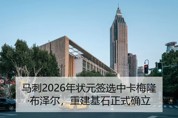 马刺2026年状元签选中卡梅隆·布泽尔，重建基石正式确立